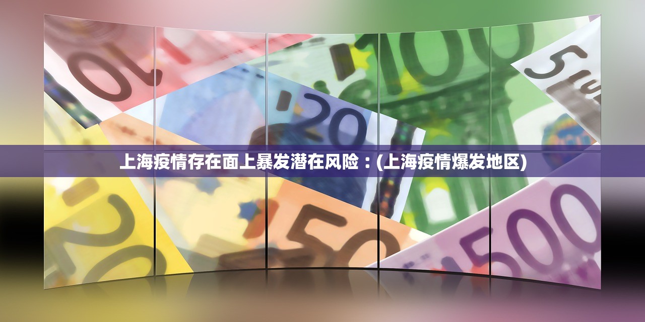 上海疫情存在面上暴发潜在风险︰(上海疫情爆发地区) 上海疫情存在面上暴发潜在风险︰(上海疫情爆发地区)