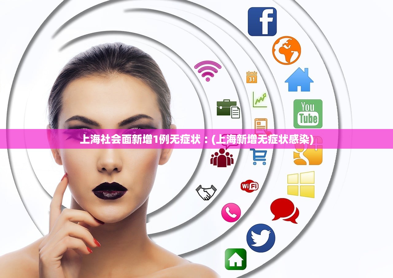 上海社会面新增1例无症状︰(上海新增无症状感染) 上海社会面新增1例无症状︰(上海新增无症状感染)