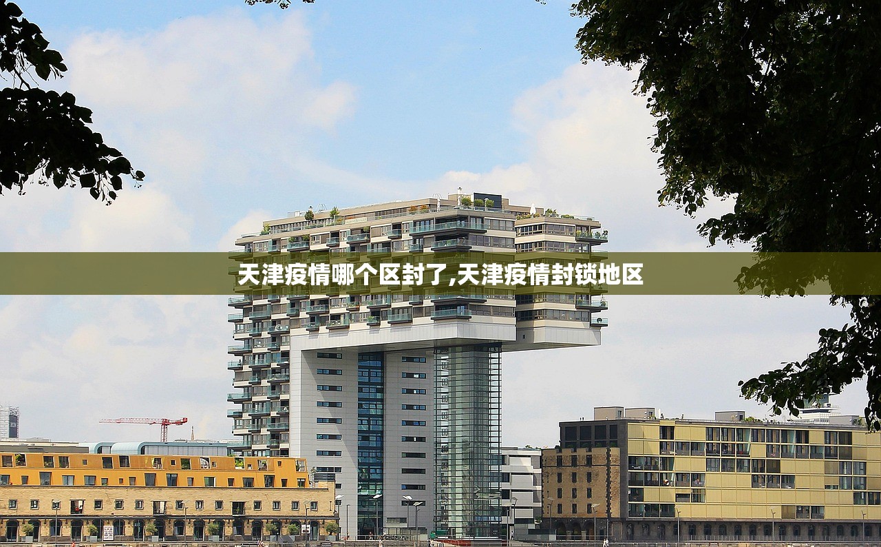 天津疫情哪个区封了,天津疫情封锁地区