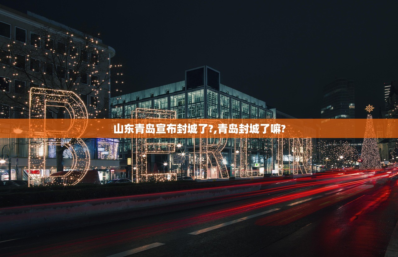 山东青岛宣布封城了?,青岛封城了嘛? 山东青岛宣布封城了?,青岛封城了嘛?