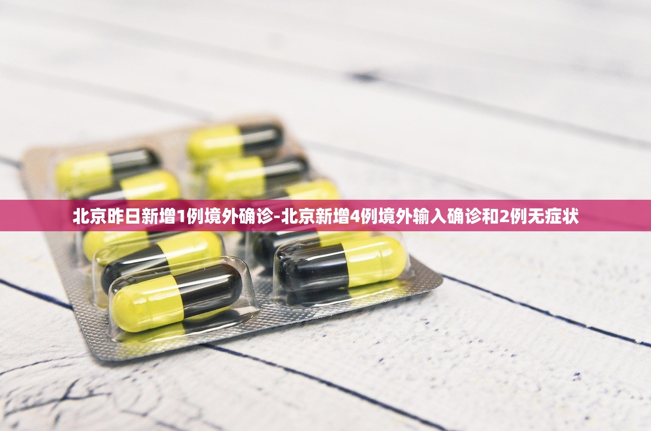 北京昨日新增1例境外确诊-北京新增4例境外输入确诊和2例无症状 北京昨日新增1例境外确诊-北京新增4例境外输入确诊和2例无症状