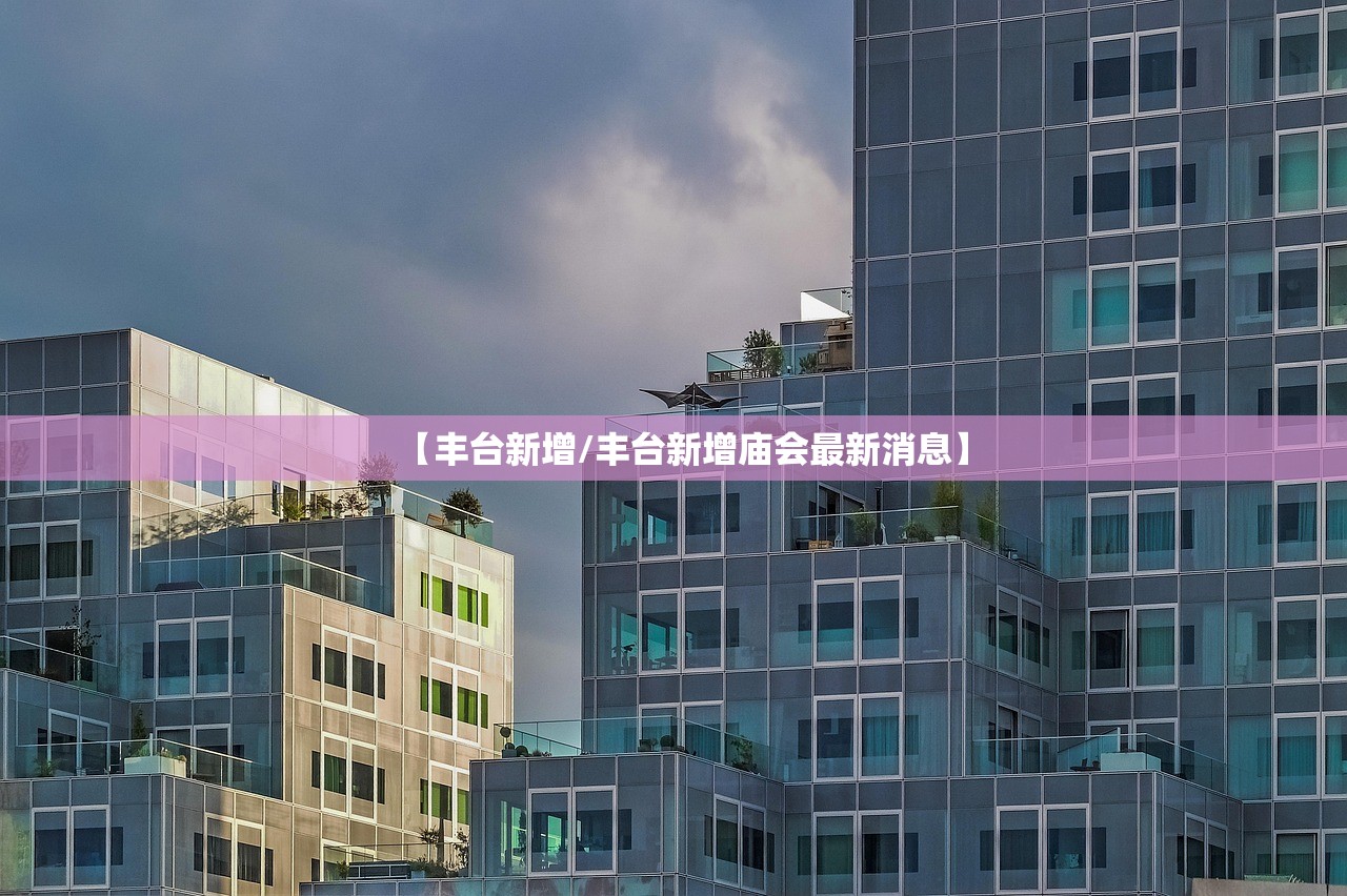 【丰台新增/丰台新增庙会最新消息】