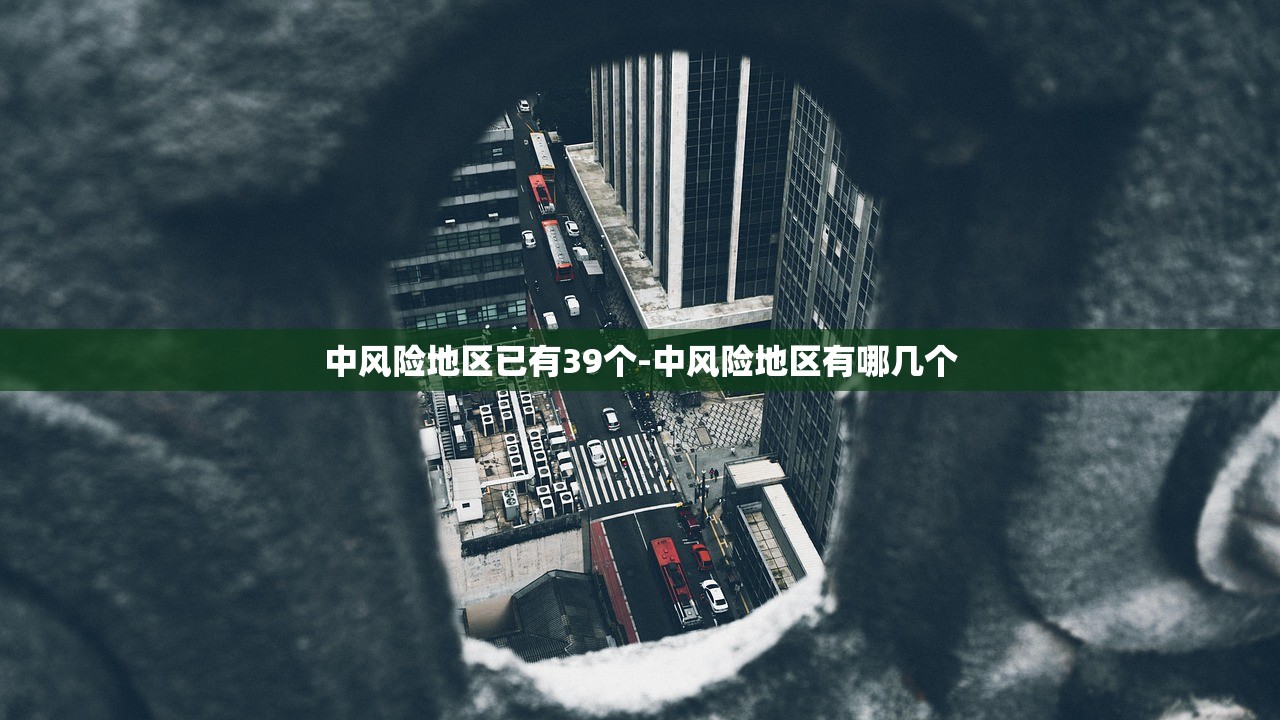 中风险地区已有39个-中风险地区有哪几个 中风险地区已有39个-中风险地区有哪几个
