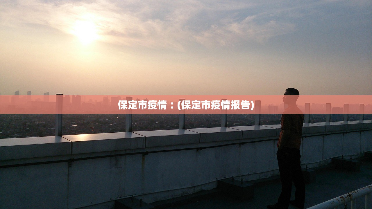 保定市疫情︰(保定市疫情报告) 保定市疫情︰(保定市疫情报告)