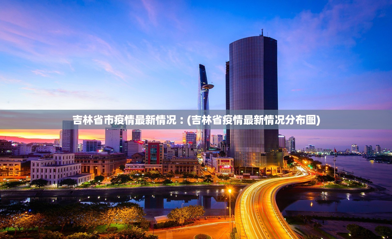 吉林省市疫情最新情况︰(吉林省疫情最新情况分布图) 吉林省市疫情最新情况︰(吉林省疫情最新情况分布图)