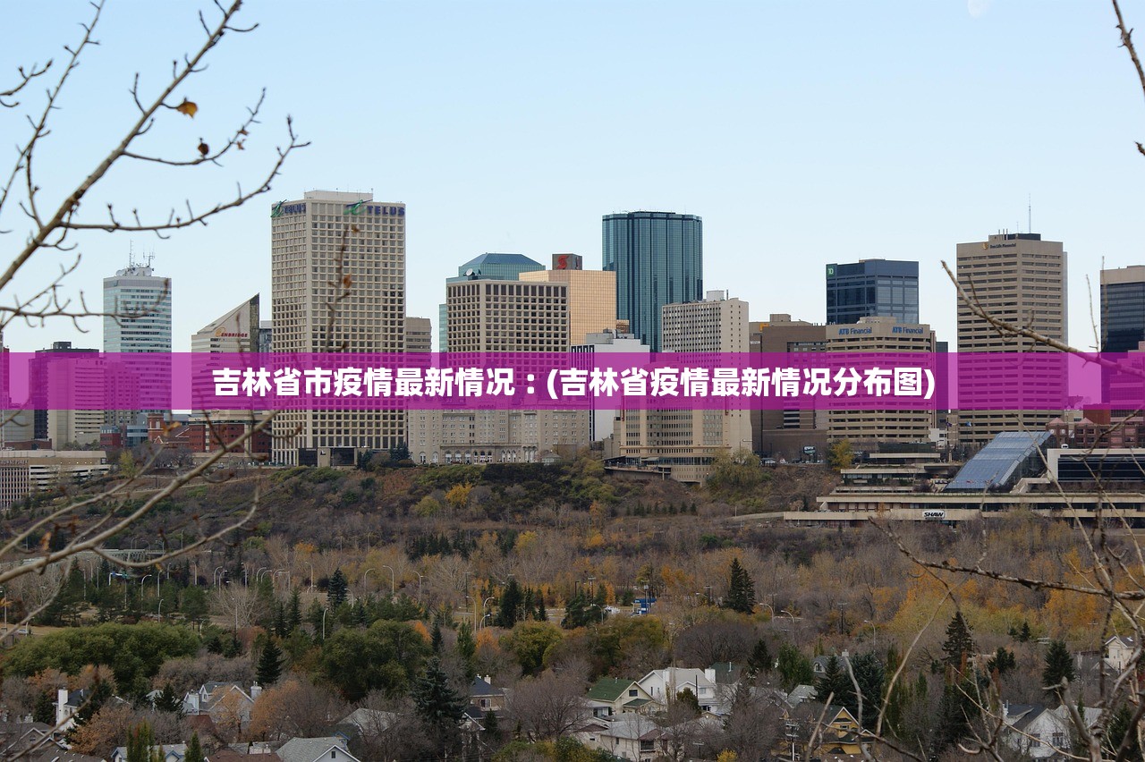 吉林省市疫情最新情况︰(吉林省疫情最新情况分布图) 吉林省市疫情最新情况︰(吉林省疫情最新情况分布图)