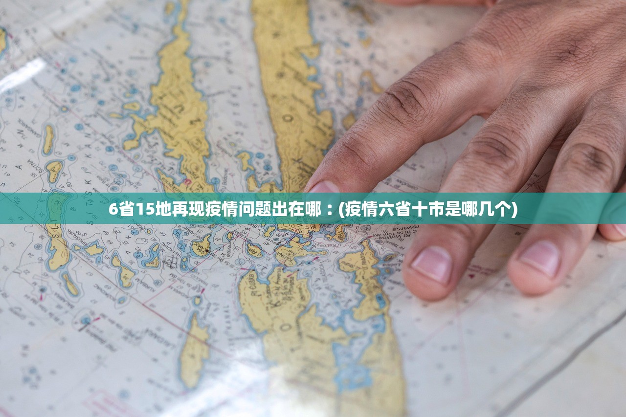 6省15地再现疫情问题出在哪︰(疫情六省十市是哪几个) 6省15地再现疫情问题出在哪︰(疫情六省十市是哪几个)