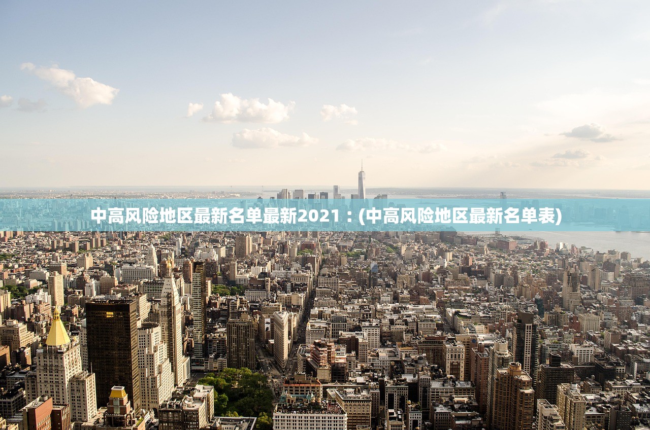 中高风险地区最新名单最新2021︰(中高风险地区最新名单表) 中高风险地区最新名单最新2021︰(中高风险地区最新名单表)