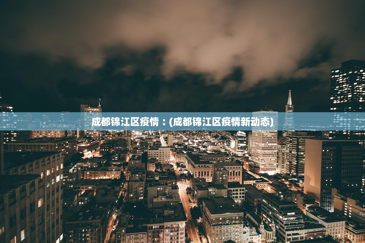 成都锦江区疫情︰(成都锦江区疫情新动态) 成都锦江区疫情︰(成都锦江区疫情新动态)