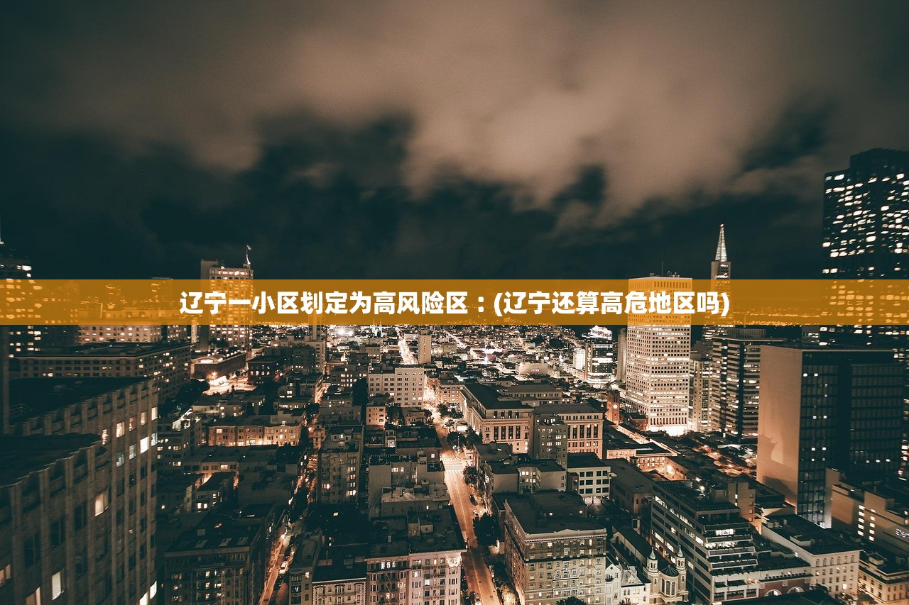 辽宁一小区划定为高风险区︰(辽宁还算高危地区吗) 辽宁一小区划定为高风险区︰(辽宁还算高危地区吗)