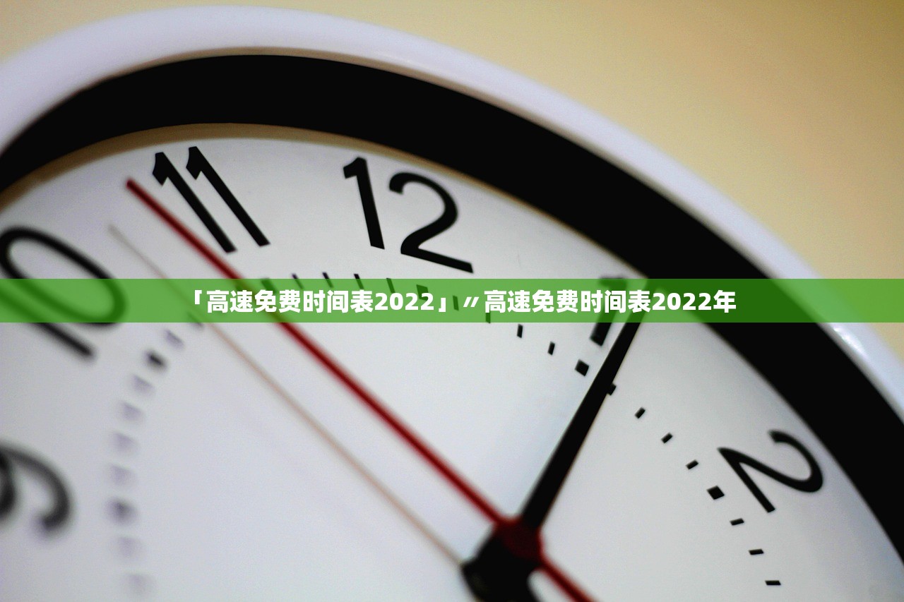 「高速免费时间表2022」〃高速免费时间表2022年 「高速免费时间表2022」〃高速免费时间表2022年
