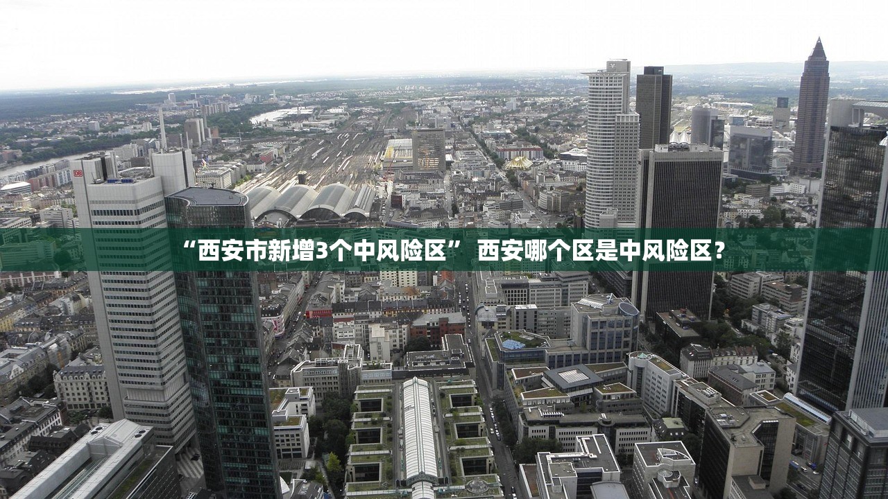“西安市新增3个中风险区” 西安哪个区是中风险区？