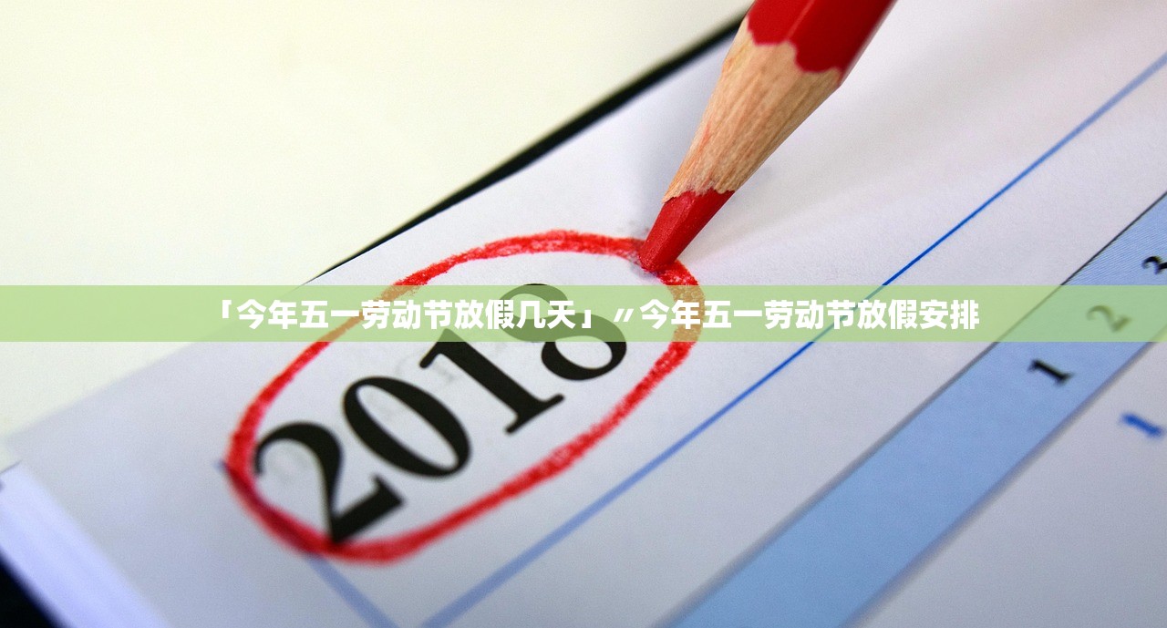 「今年五一劳动节放假几天」〃今年五一劳动节放假安排