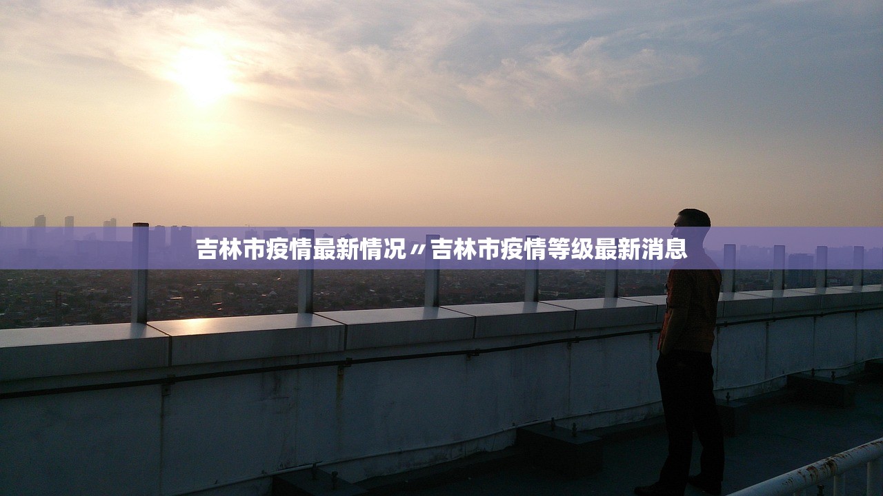 吉林市疫情最新情况〃吉林市疫情等级最新消息