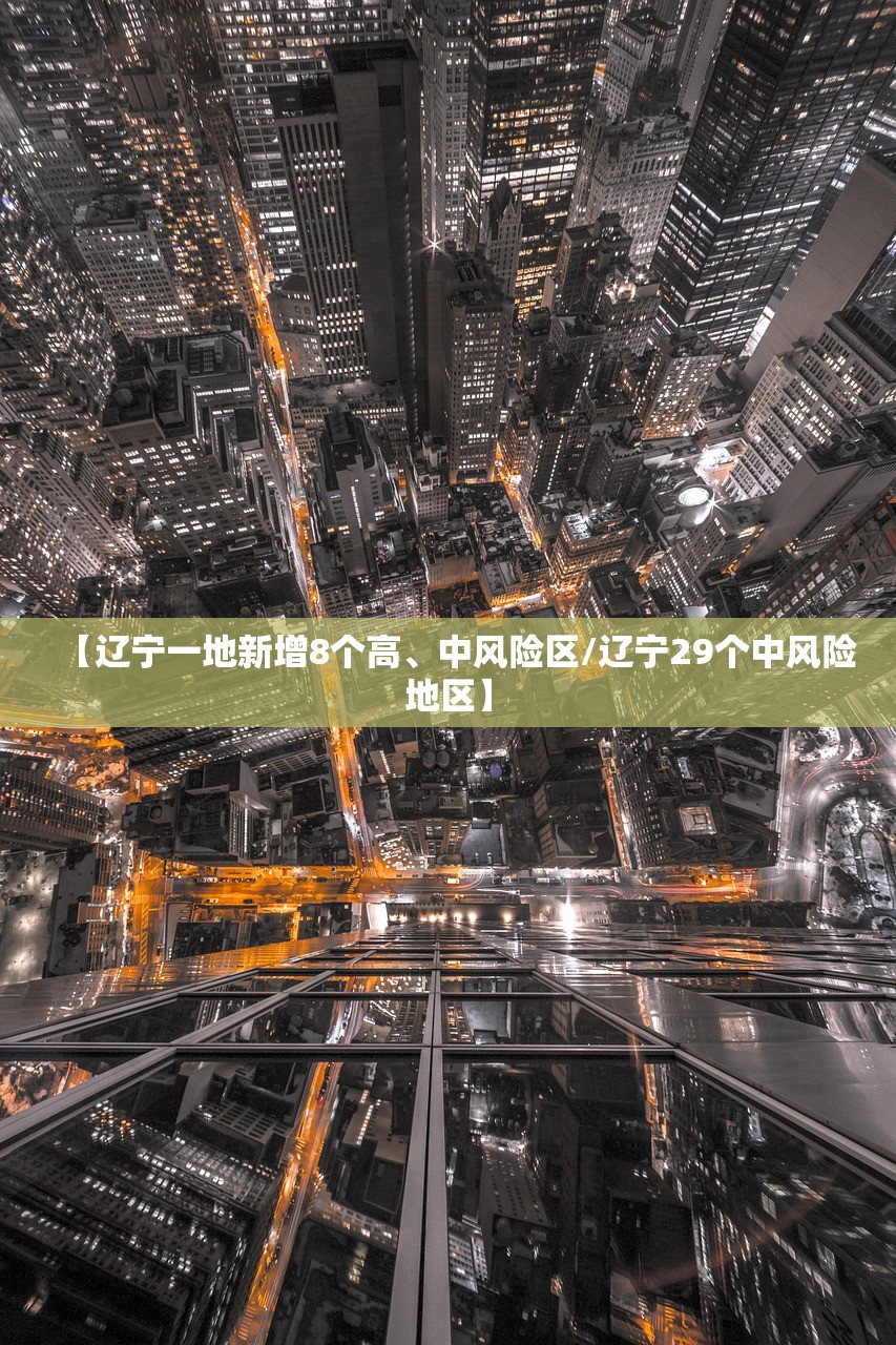 【辽宁一地新增8个高、中风险区/辽宁29个中风险地区】