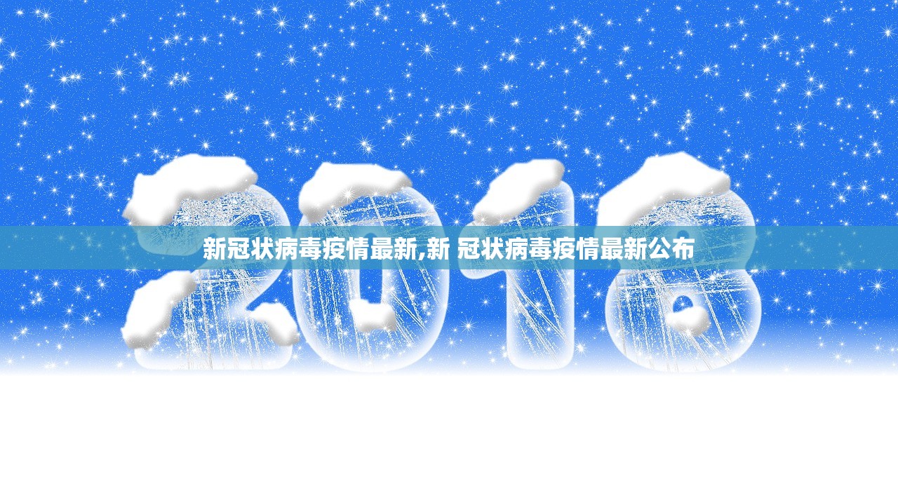 新冠状病毒疫情最新,新 冠状病毒疫情最新公布 新冠状病毒疫情最新,新 冠状病毒疫情最新公布