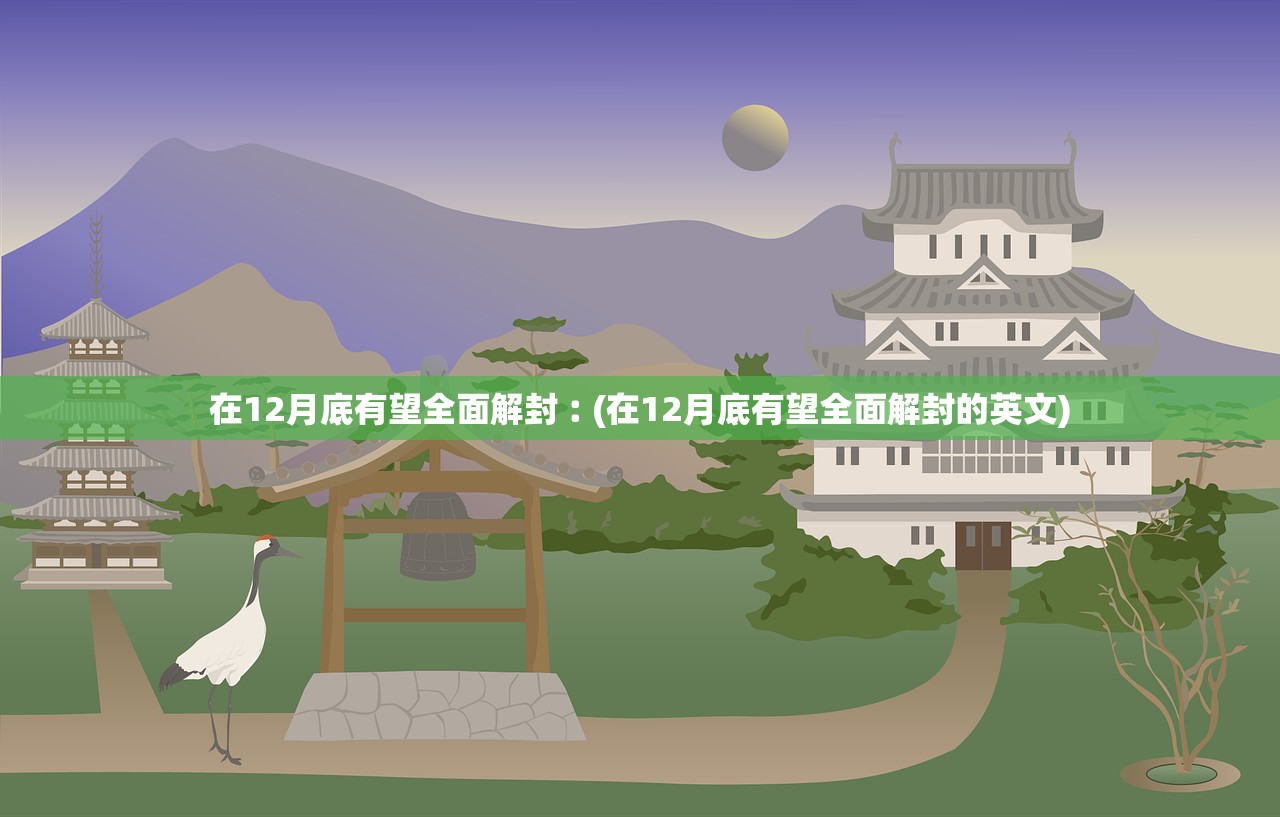 在12月底有望全面解封︰(在12月底有望全面解封的英文) 在12月底有望全面解封︰(在12月底有望全面解封的英文)
