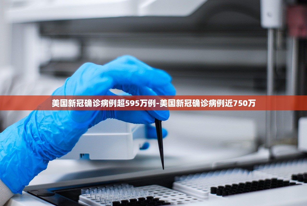 美国新冠确诊病例超595万例-美国新冠确诊病例近750万