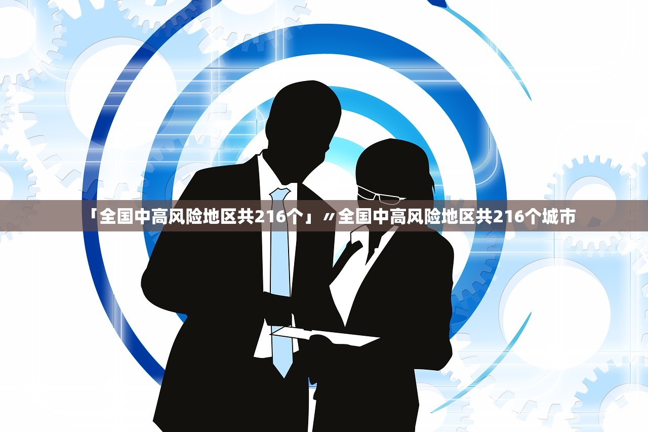 「全国中高风险地区共216个」〃全国中高风险地区共216个城市 「全国中高风险地区共216个」〃全国中高风险地区共216个城市