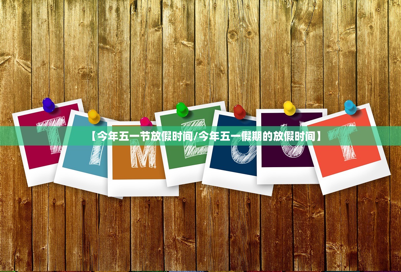 【今年五一节放假时间/今年五一假期的放假时间】