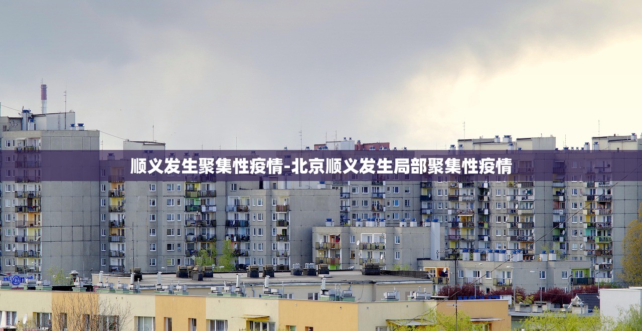 顺义发生聚集性疫情-北京顺义发生局部聚集性疫情 顺义发生聚集性疫情-北京顺义发生局部聚集性疫情