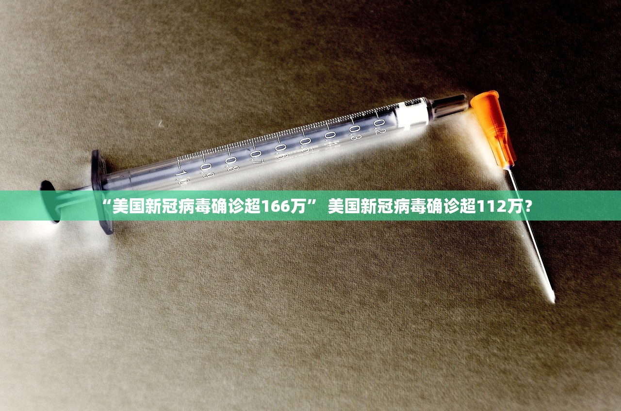 “美国新冠病毒确诊超166万” 美国新冠病毒确诊超112万？