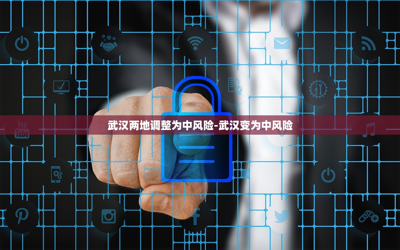 武汉两地调整为中风险-武汉变为中风险 武汉两地调整为中风险-武汉变为中风险