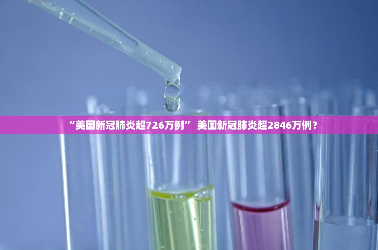 “美国新冠肺炎超726万例” 美国新冠肺炎超2846万例？