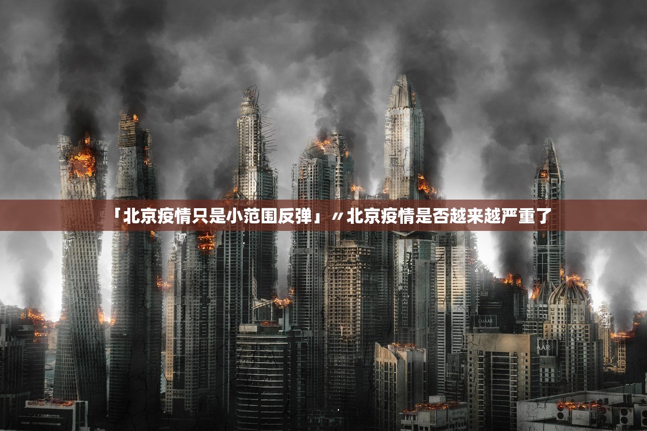 「北京疫情只是小范围反弹」〃北京疫情是否越来越严重了 「北京疫情只是小范围反弹」〃北京疫情是否越来越严重了