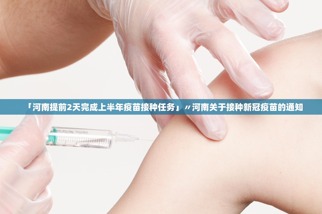 「河南提前2天完成上半年疫苗接种任务」〃河南关于接种新冠疫苗的通知 「河南提前2天完成上半年疫苗接种任务」〃河南关于接种新冠疫苗的通知