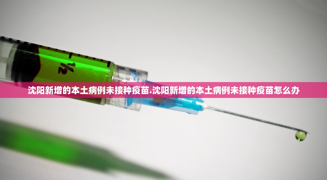 沈阳新增的本土病例未接种疫苗.沈阳新增的本土病例未接种疫苗怎么办 沈阳新增的本土病例未接种疫苗.沈阳新增的本土病例未接种疫苗怎么办