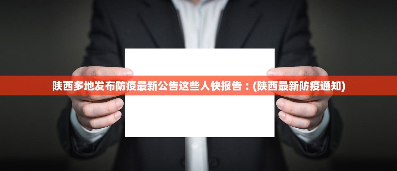 陕西多地发布防疫最新公告这些人快报告︰(陕西最新防疫通知)
