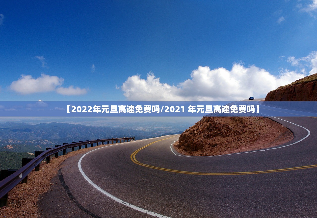 【2022年元旦高速免费吗/2021 年元旦高速免费吗】 【2022年元旦高速免费吗/2021 年元旦高速免费吗】