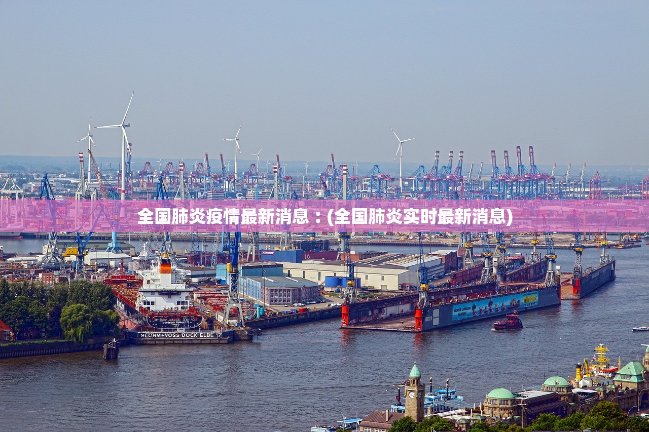 全国肺炎疫情最新消息︰(全国肺炎实时最新消息) 全国肺炎疫情最新消息︰(全国肺炎实时最新消息)
