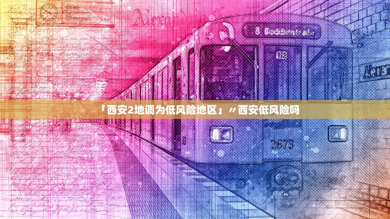 「西安2地调为低风险地区」〃西安低风险吗 「西安2地调为低风险地区」〃西安低风险吗