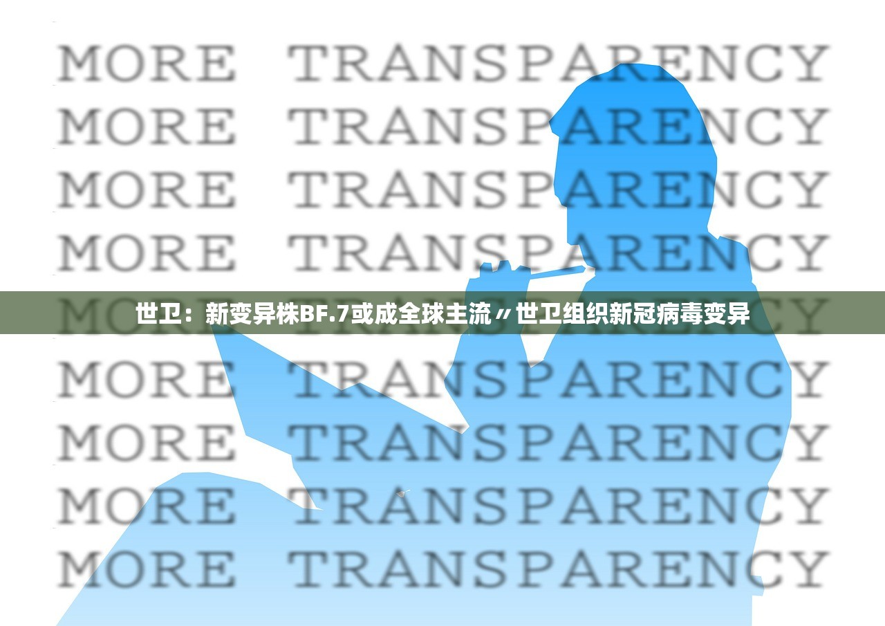 世卫:新变异株BF.7或成全球主流〃世卫组织新冠病毒变异 世卫:新变异株BF.7或成全球主流〃世卫组织新冠病毒变异
