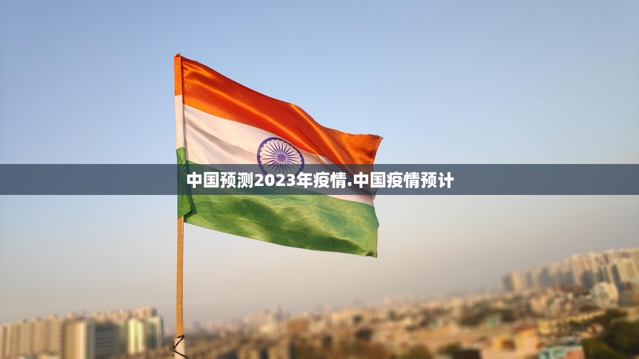 中国预测2023年疫情.中国疫情预计 中国预测2023年疫情.中国疫情预计