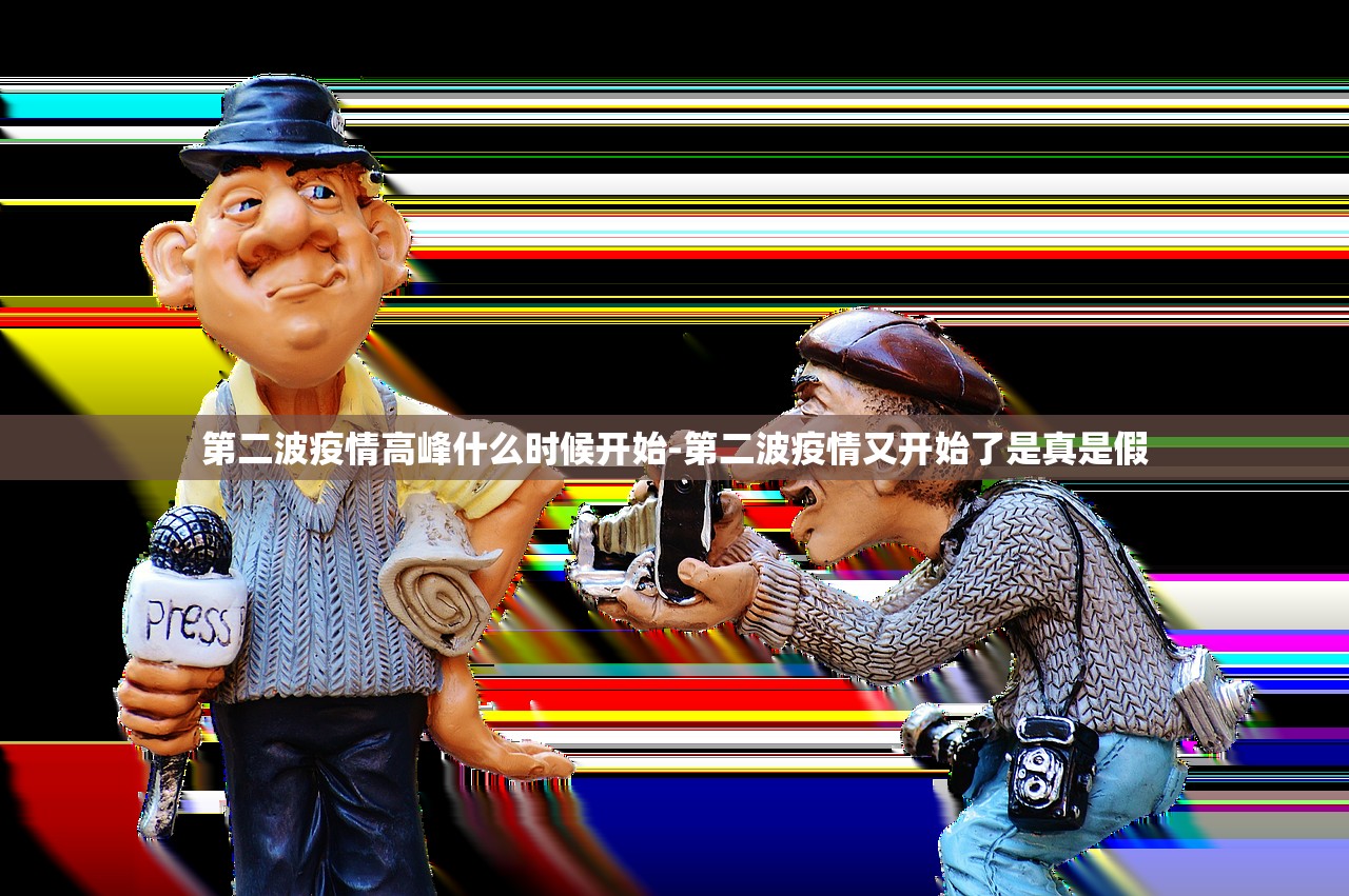 第二波疫情高峰什么时候开始-第二波疫情又开始了是真是假