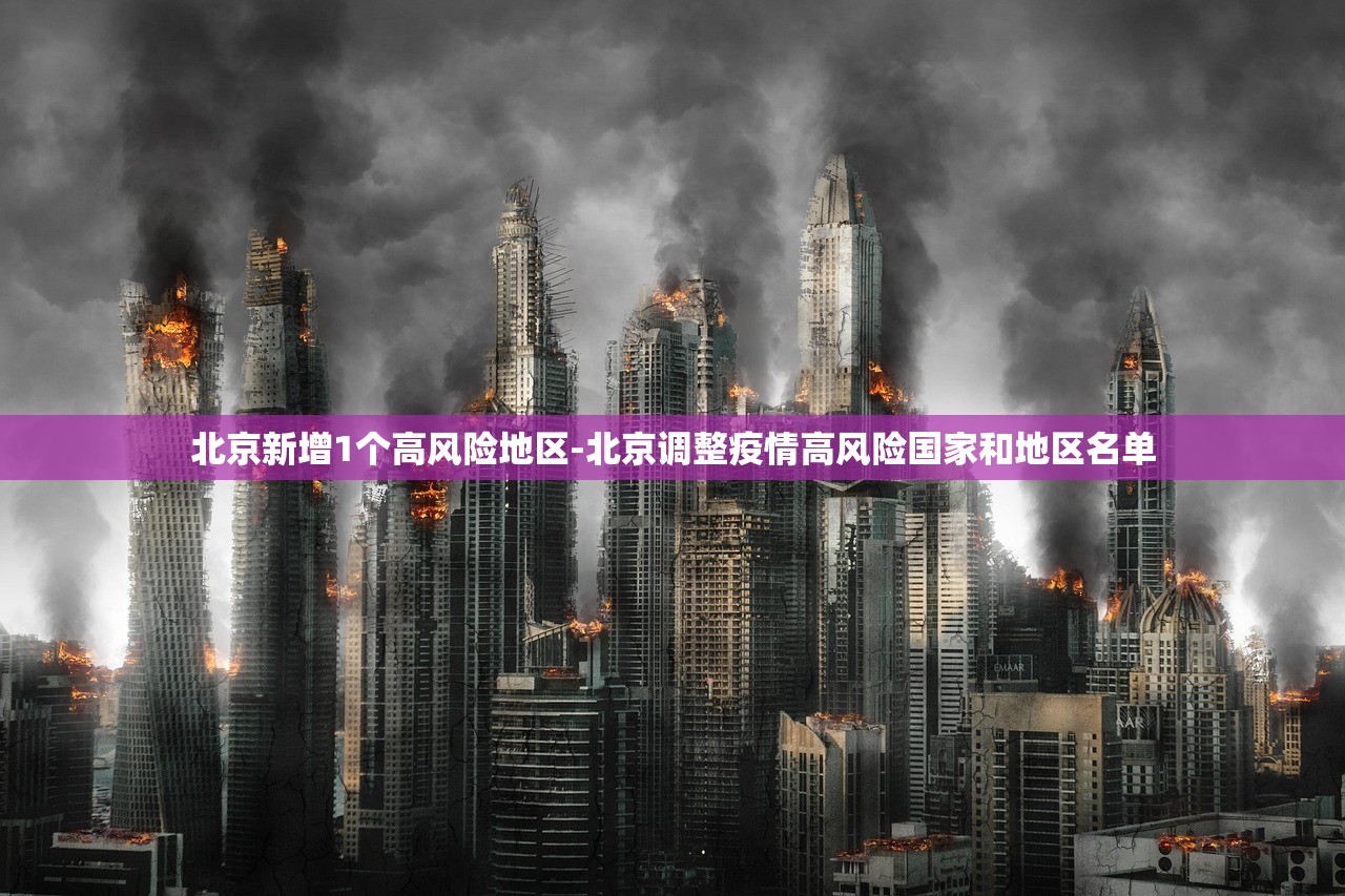 北京新增1个高风险地区-北京调整疫情高风险国家和地区名单