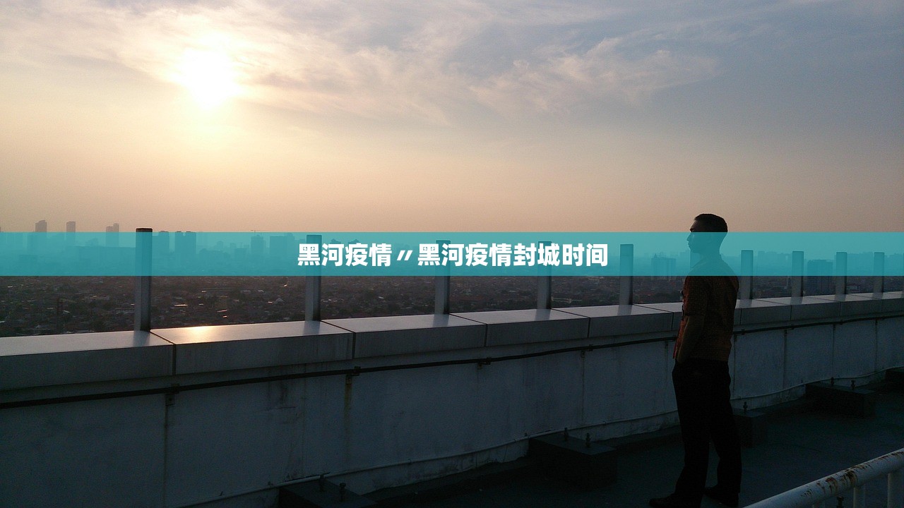 黑河疫情〃黑河疫情封城时间