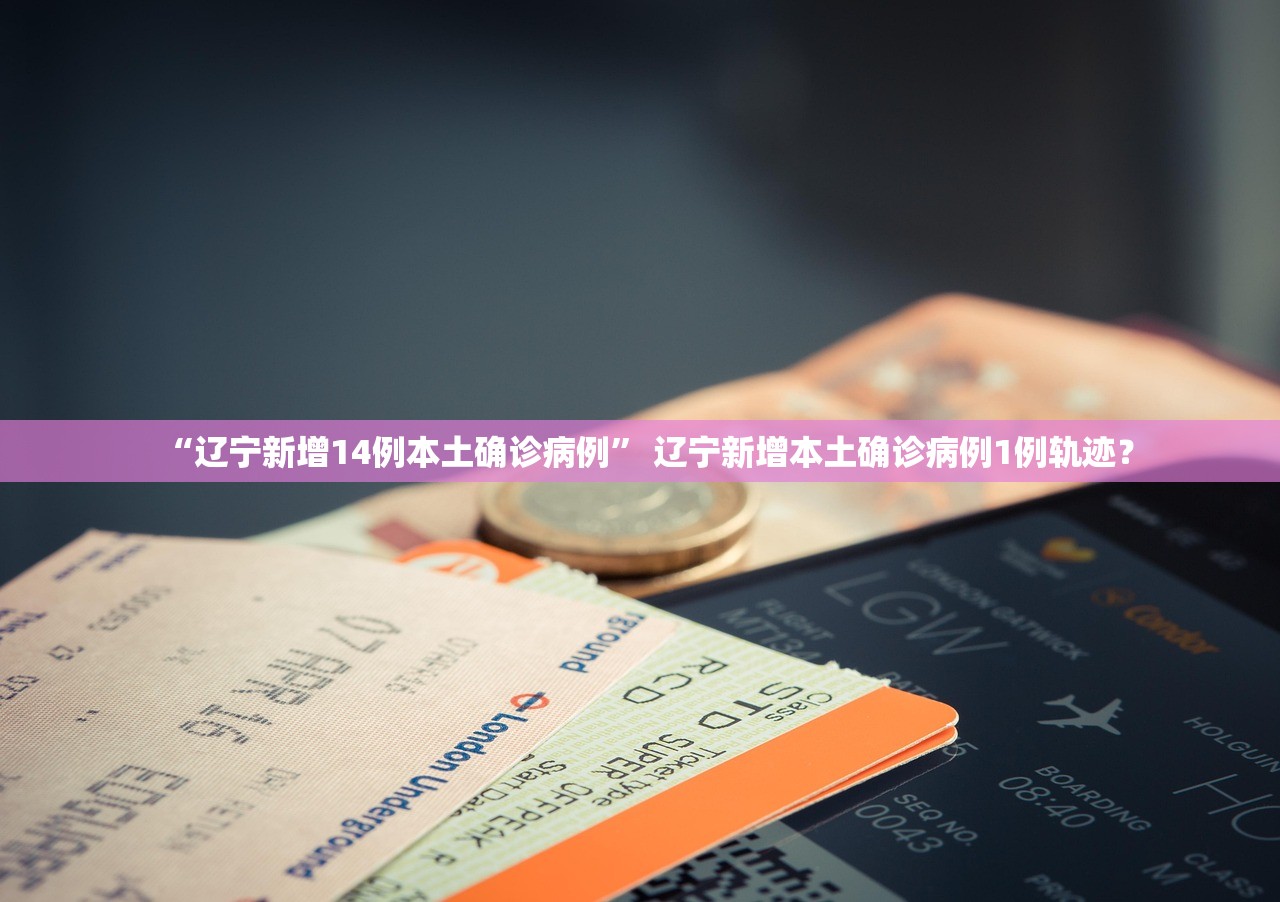 “辽宁新增14例本土确诊病例	” 辽宁新增本土确诊病例1例轨迹？