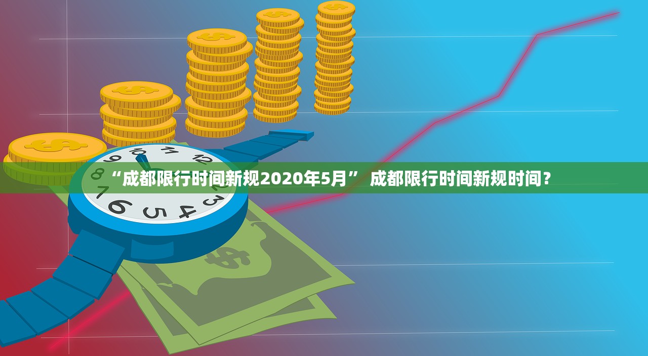 “成都限行时间新规2020年5月” 成都限行时间新规时间？