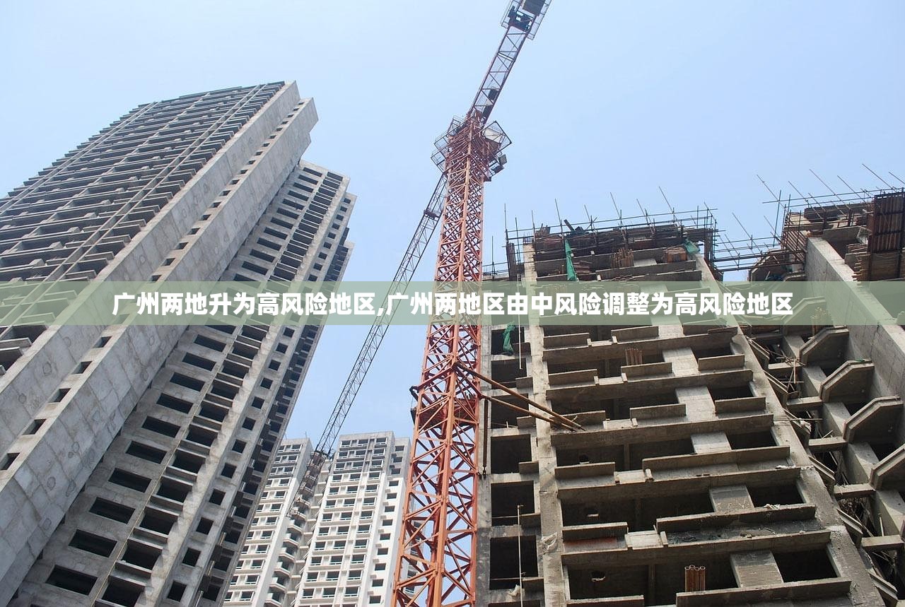 广州两地升为高风险地区,广州两地区由中风险调整为高风险地区 广州两地升为高风险地区,广州两地区由中风险调整为高风险地区