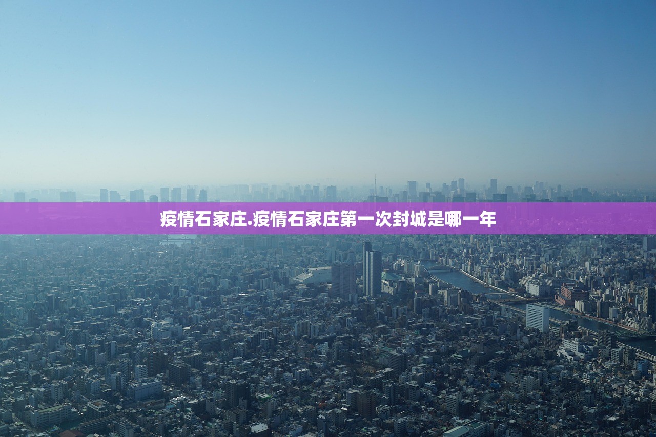 疫情石家庄.疫情石家庄第一次封城是哪一年 疫情石家庄.疫情石家庄第一次封城是哪一年
