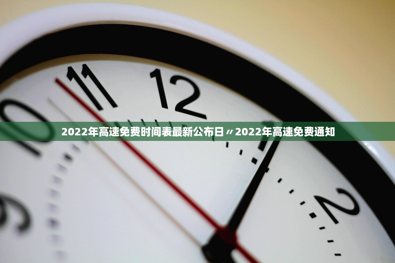 2022年高速免费时间表最新公布日〃2022年高速免费通知 2022年高速免费时间表最新公布日〃2022年高速免费通知