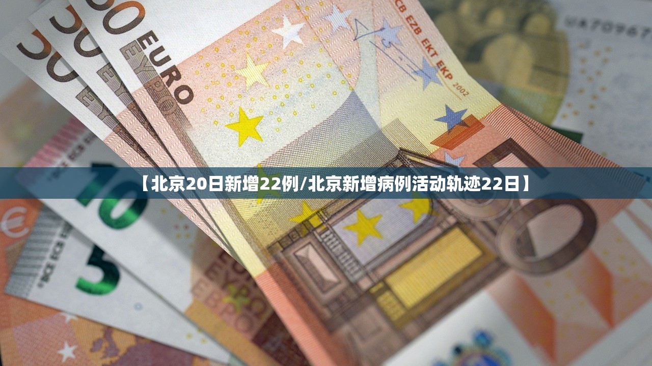 【北京20日新增22例/北京新增病例活动轨迹22日】