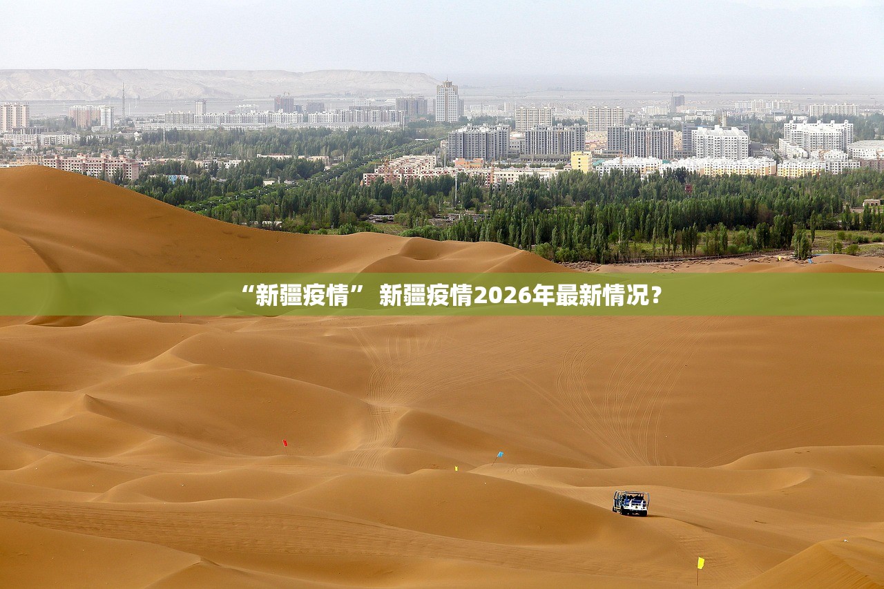 “新疆疫情	” 新疆疫情2026年最新情况？