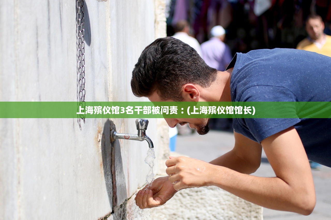 上海殡仪馆3名干部被问责︰(上海殡仪馆馆长)