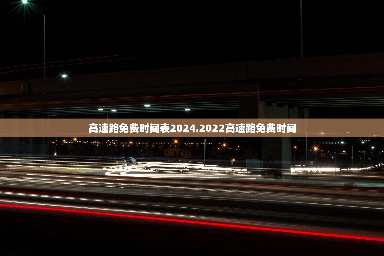 高速路免费时间表2024.2022高速路免费时间 高速路免费时间表2024.2022高速路免费时间