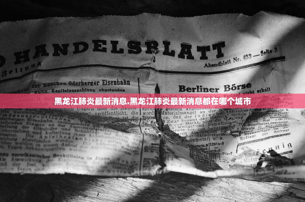 黑龙江肺炎最新消息.黑龙江肺炎最新消息都在哪个城市